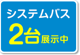 システムバス2台展示中